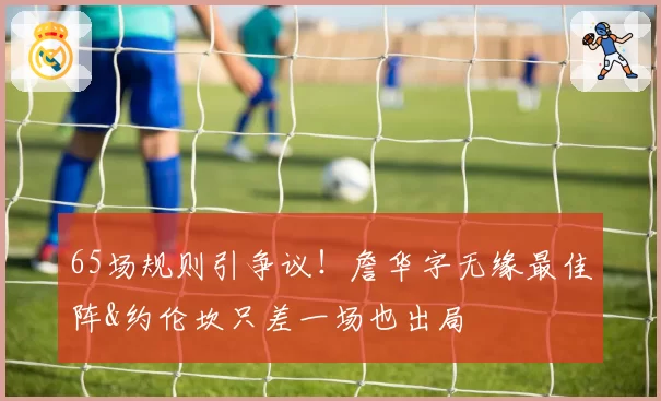 65场规则引争议！詹华字无缘最佳阵&约伦坎只差一场也出局