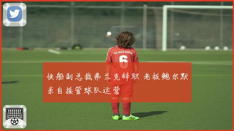 快船副总裁弗兰克辞职 老板鲍尔默亲自接管球队运营