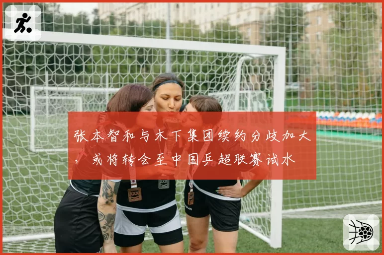 张本智和与木下集团续约分歧加大，或将转会至中国乒超联赛试水