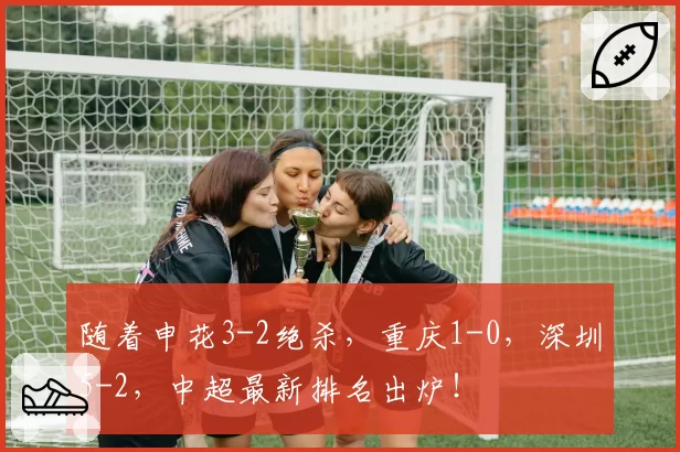 随着申花3-2绝杀，重庆1-0，深圳5-2，中超最新排名出炉！