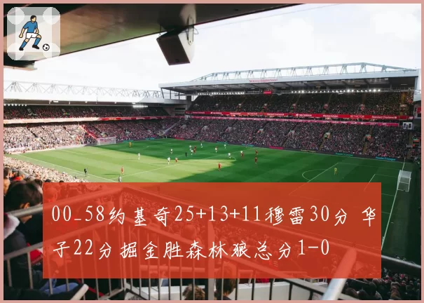 00_58约基奇25+13+11穆雷30分 华子22分掘金胜森林狼总分1-0
