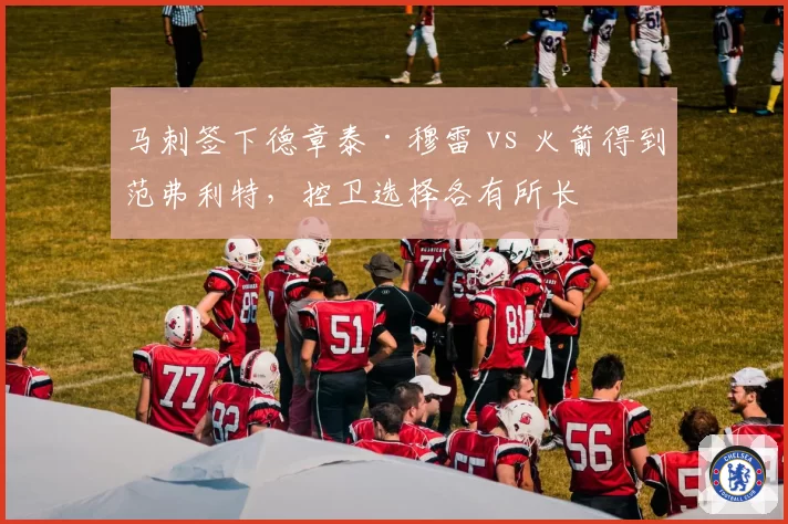马刺签下德章泰·穆雷 vs 火箭得到范弗利特,控卫选择各有所长