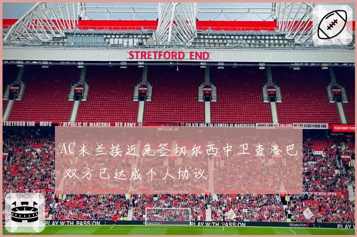 AC米兰接近免签切尔西中卫查洛巴 双方已达成个人协议