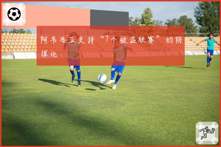 阿韦洛亚支持“7个被盗联赛”的阴谋论