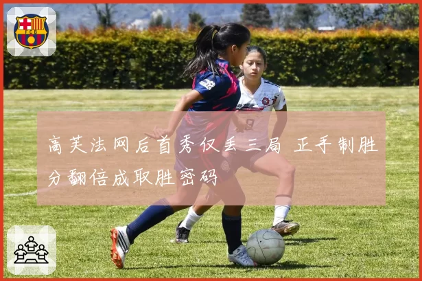 高芙法网后首秀仅丢三局 正手制胜分翻倍成取胜密码
